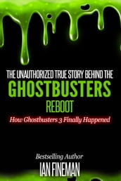 The Unauthorized True Story Behind The Ghostbusters Reboot