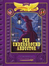 The Underground Abductor: Bigger & Badder Edition (Nathan Hale s Hazardous Tales #5)