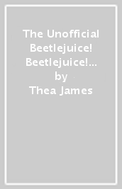 The Unofficial Beetlejuice! Beetlejuice! Beetlejuice! Cookbook