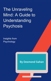 The Unraveling Mind: A Guide to Understanding Psychosis