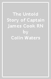 The Untold Story of Captain James Cook RN