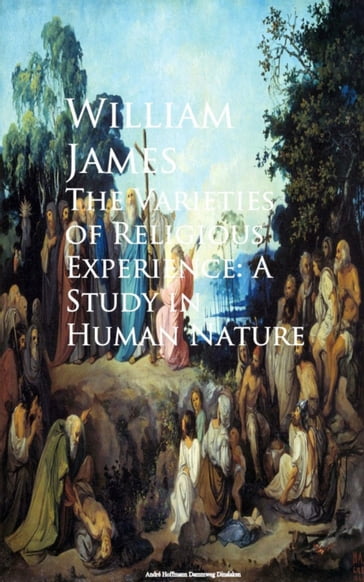 The Varieties of Religious Experience: A Study in Human Nature - William James