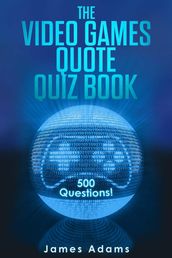 The Video Games Quote Quiz Book: 500 Questions!
