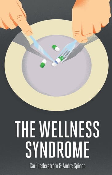 The Wellness Syndrome - Andre Spicer - Carl Cederstrom