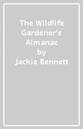 The Wildlife Gardener s Almanac