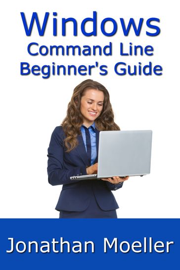 The Windows Command Line Beginner's Guide: Second Edition - Jonathan Moeller
