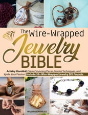 The Wire-Wrapped Jewelry Bible