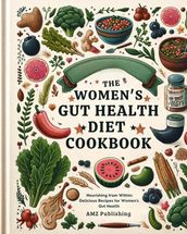 The Women s Gut Health Diet Cookbook : Nourishing from Within: Delicious Recipes for Women s Gut Health