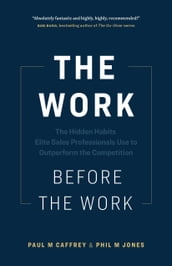 The Work Before the Work: The Hidden Habits Elite Sales Professionals Use to Outperform the Competition