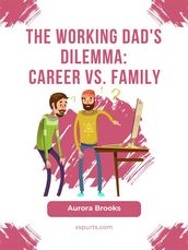 The Working Dad s Dilemma: Career vs. Family