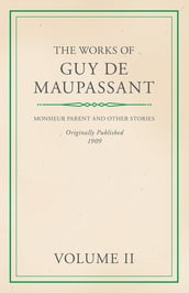 The Works of Guy De Maupassant - Volume II - Monsieur Parent and Other Stories