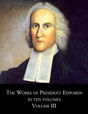 The Works of President Edwards Volume III