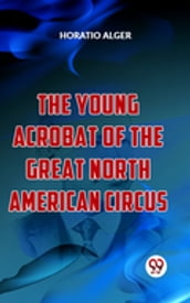 The Young Acrobat Of The Great North American Circus