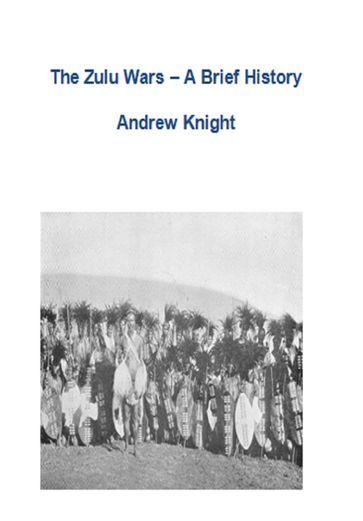 The Zulu Wars: A Brief History - Andrew Knight