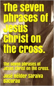 The seven sentences of Jesus on the cross.