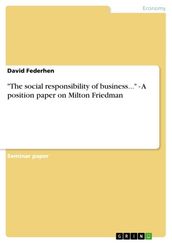  The social responsibility of business...  - A position paper on Milton Friedman