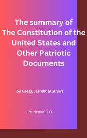 The summary of The Constitution of the United States and Other Patriotic Documents
