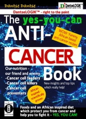 The yes-you-can Anti-CANCER Book - Our Nutrition - Our Friend and Enemy: Cancer Cell Feeder, Cancer Cell-Killers, Cancer Cell Preventers