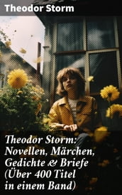 Theodor Storm: Novellen, Märchen, Gedichte & Briefe (Über 400 Titel in einem Band)