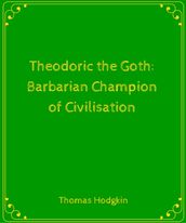 Theodoric the Goth- Barbarian Champion of Civilisation