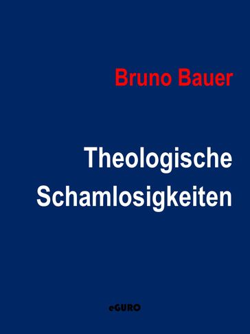 Theologische Schamlosigkeiten - Bruno Bauer