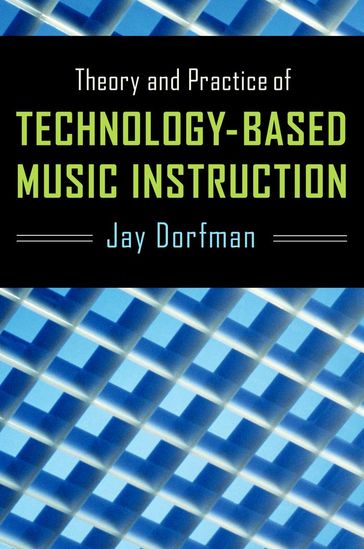 Theory and Practice of Technology-Based Music Instruction - Jay Dorfman