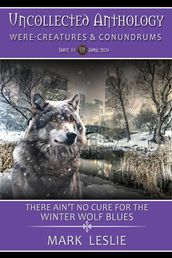 There Ain t No Cure For The Winter Wolf Blues (Uncollected Anthology: Were-Creatures & Conundrums Book 33)