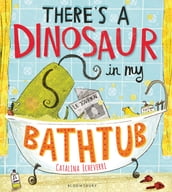 There s a Dinosaur in My Bathtub