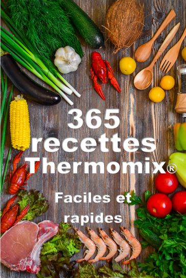 Thermomix ® : 365 recettes Thermomix faciles, rapides, pour toutes les occasions - Collectif