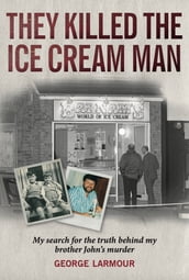 They Killed the Ice Cream Man: My Search for the Truth Behind My Brother John s Murder