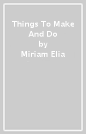 Things To Make And Do