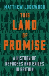 This Land of Promise: A History of Refugees and Exiles in Britain