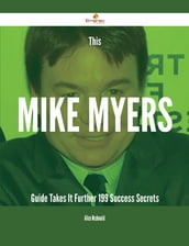 This Mike Myers Guide Takes It Further - 199 Success Secrets