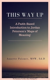 This Way Up: A Faith-Based Introduction to Jordan Peterson s 