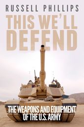 This We ll Defend: The Weapons & Equipment of the U.S. Army