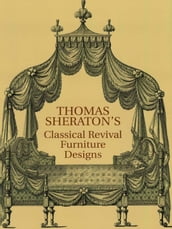 Thomas Sheraton s Classical Revival Furniture Designs