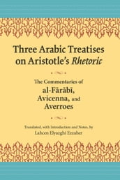 Three Arabic Treatises on Aristotle s Rhetoric