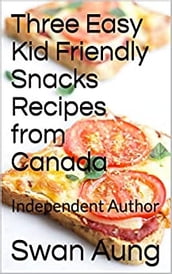 Three Easy Kid Friendly Snacks Recipes from Canada