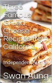 Three Famous Grilled Cheese Recipes from California