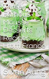 Three Famous Mousse Desserts Recipes From France