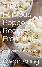 Three Famous Popcorn Recipes From Italy