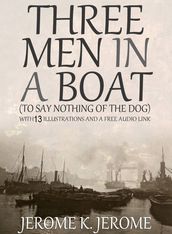 Three Men in a Boat (To Say Nothing of the Dog) With 13 Illustrations and a Free Audio Link