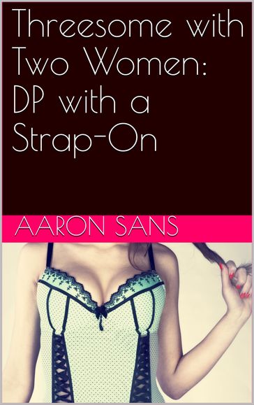 Threesome with Two Women: DP with a Strap-On - Aaron Sans