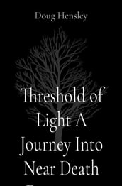 Threshold of Light A Journey Into Near Death Experience