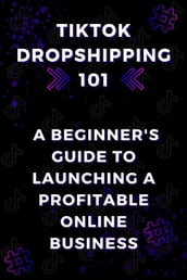 TikTok Dropshipping 101: A Beginner s Guide to Launching a Profitable Online Business