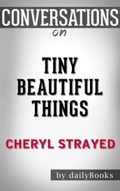 Tiny Beautiful Things: by Cheryl Strayed Conversation Starters