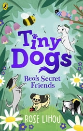 Tiny Dogs: Bea s Secret Friends