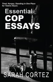 Tired, Hungry, and Standing in One Place for Twelve Hours: Essential Cop Essays
