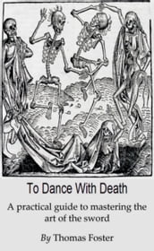 To Dance With Death (A Practical Guide To Mastering The Art Of The Sword)