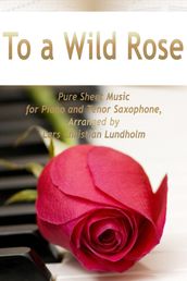 To a Wild Rose Pure Sheet Music for Piano and Tenor Saxophone, Arranged by Lars Christian Lundholm